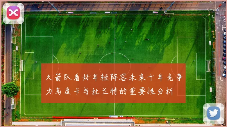 火箭队看好年轻阵容未来十年竞争力乌度卡与杜兰特的重要性分析