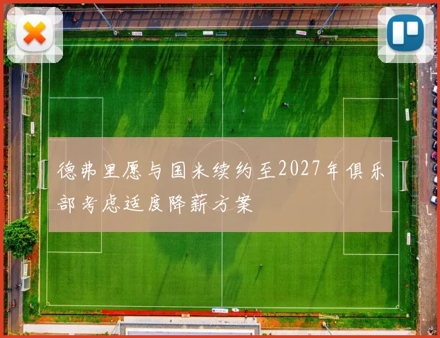 德弗里愿与国米续约至2027年俱乐部考虑适度降薪方案