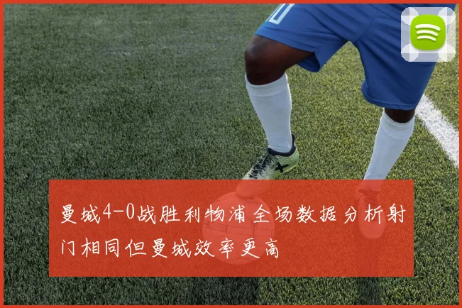 曼城4-0战胜利物浦全场数据分析射门相同但曼城效率更高